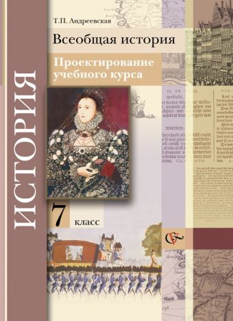 Всеобщая история. Проектирование учебного курса. 7 кл. Методическое пособие. Изд.1 Всеобщая история. Проектирование учебного курса. 7 кл. Методическое пособие. Изд.1 Андреевская Т.П.