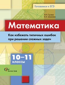 Гусева Н.Н., Шуваева Е.А. - Математика. Как избежать типичных ошибок при решении сложных задач. 10–11 классы. Учебное пособие обложка книги Гусева Н.Н., Шуваева Е.А. - Математика. Как избежать типичных ошибок при решении сложных задач. 10–11 классы. Учебное пособие обложка книги