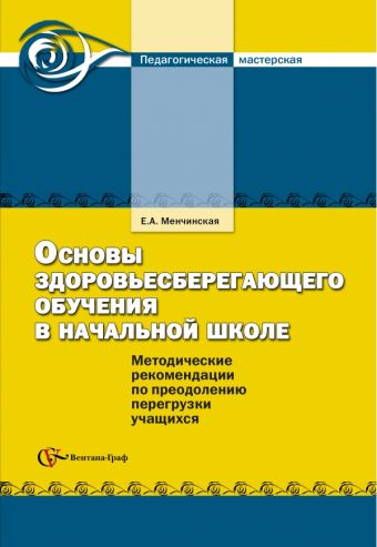 Основы здоровьесберегающего обучения в начальной школе. 1-4 классы. Методическое пособие Основы здоровьесберегающего обучения в начальной школе. 1-4 классы. Методическое пособие Менчинская Е.А.