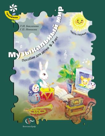 Музыкальный мир. 5–7 лет. Учебное пособие. Часть 1 Музыкальный мир. 5–7 лет. Учебное пособие. Часть 1 Новикова Г.П., Бакланова Т.И.