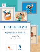 Технология. Индустриальные технологии. 5 класс. Рабочая тетрадь Технология. Индустриальные технологии. 5 класс. Рабочая тетрадь