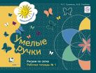Умелые ручки. Рисуем по сетке. 5–7 лет. Рабочая тетрадь № 1 Умелые ручки. Рисуем по сетке. 5–7 лет. Рабочая тетрадь № 1