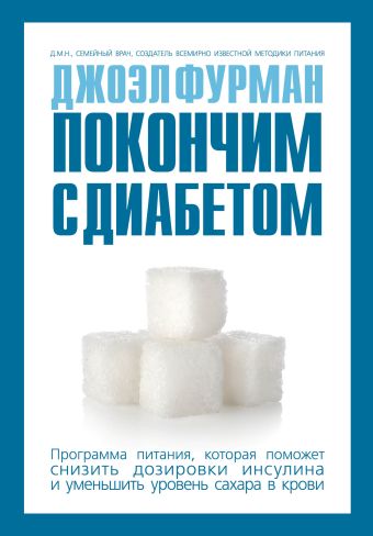 Покончим с диабетом.Программа питания, которая поможет снизить дозировки инсулина и уменьшить уровень сахара в крови Покончим с диабетом.Программа питания, которая поможет снизить дозировки инсулина и уменьшить уровень сахара в крови Фурман Д.
