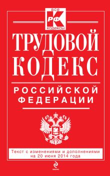 Обложка Трудовой кодекс Российской Федерации: текст с изм. и доп. на 20 июня 2014 г. 