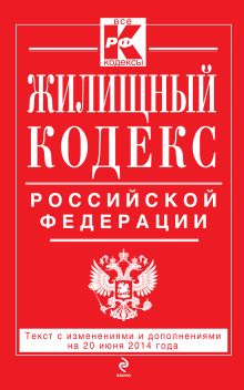 Жилищный кодекс Российской Федерации : текст с изм. и доп. на 20 июня 2014 г.