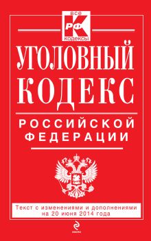 Уголовный кодекс Российской Федерации : текст с изм. и доп. на 20 июня 2014 г.