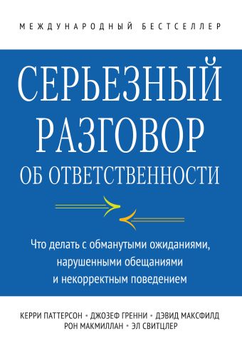Серьезный разговор об ответственности. Что делать с обманутыми ожиданиями, нарушенными обещаниями и некорректным поведением Серьезный разговор об ответственности. Что делать с обманутыми ожиданиями, нарушенными обещаниями и некорректным поведением Паттерсон К.; Гренни Д.; Максфилд Д.; Макмиллан Р.; Свитцлер Э.