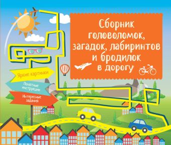Сборник головоломок, загадок, лабиринтов и бродилок в дорогу Сборник головоломок, загадок, лабиринтов и бродилок в дорогу