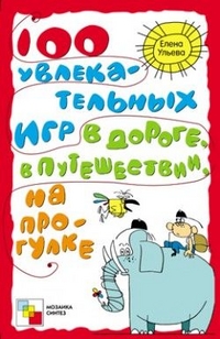 100 увлекательных игр в дороге, в путешествиях, на прогулке 100 увлекательных игр в дороге, в путешествиях, на прогулке Ульева Е.