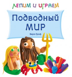 Лепим и играем. Подводный мир Лепим и играем. Подводный мир Вера Гроф