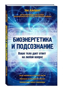 Биоэнергетика и подсознание. Ваше тело дает ответ на любой вопрос