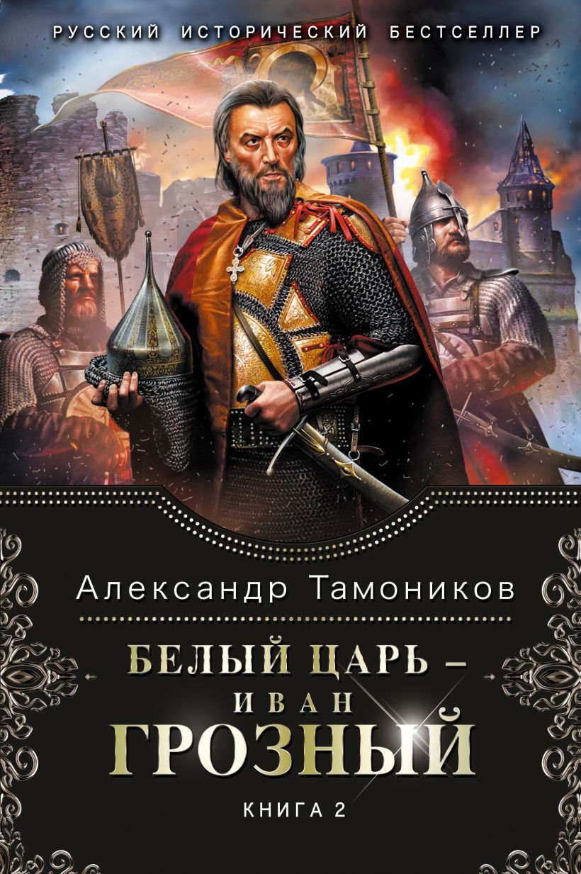 Читаем исторические. Тамоников белый царь Иван Грозный книга 1. Белый царь – Иван Грозный. Книга 2 Александр Тамоников книга. Белый царь – Иван Грозный. Книга 1 Александр Тамоников книга. Иван Грозный. Сожженная Москва Александр Тамоников книга.