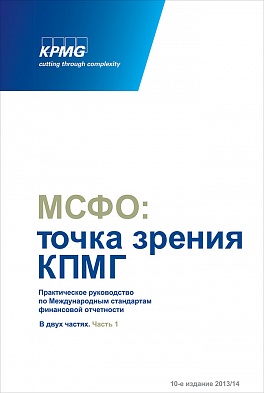 МСФО: Точка зрения КПМГ. Практическое руководство по Международным стандартам финансовой отчетности. В двух частях. 10-е издание 2013/14 МСФО: Точка зрения КПМГ. Практическое руководство по Международным стандартам финансовой отчетности. В двух частях. 10-е издание 2013/14