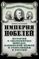 Империя Нобелей: история о знаменитых шведах, бакинской нефти и революции в России Империя Нобелей: история о знаменитых шведах, бакинской нефти и революции в России