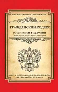 Обложка Гражданский кодекс Российской Федерации. Части первая, вторая, третья и четвертая: текст с изм. и доп. на 10 сентября 2014 г. 