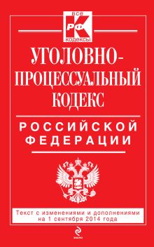 Обложка Уголовно-процессуальный кодекс Российской Федерации : текст с изм. и доп. на 1 сентября 2014 г. 