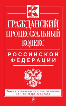 Обложка Гражданский процессуальный кодекс Российской Федерации : текст с изм. и доп. на 1 сентября 2014 г. 