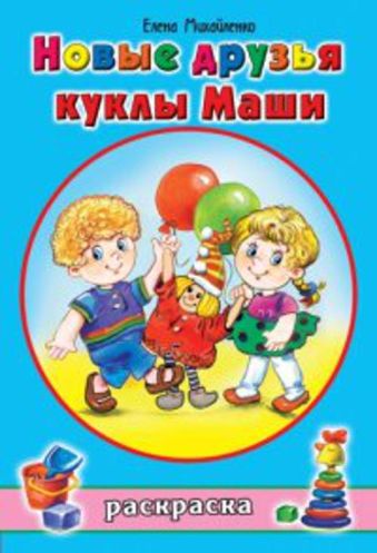 Новые друзья куклы Маши Новые друзья куклы Маши А.Михайленко, худ.Н.Губарева