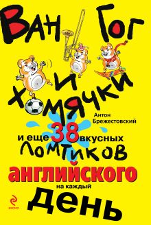 Антон Брежестовский - Ван Гог и хомячки, и еще 38 вкусных ломтиков английского на каждый день обложка книги Антон Брежестовский - Ван Гог и хомячки, и еще 38 вкусных ломтиков английского на каждый день обложка книги