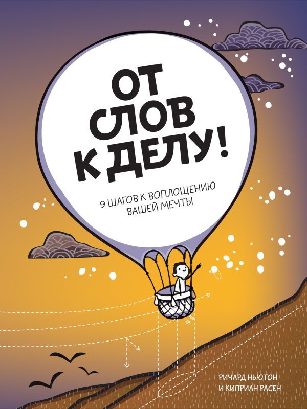 От слов к делу! 9 шагов к воплощению вашей мечты От слов к делу! 9 шагов к воплощению вашей мечты Ньютон Р.; Расен К.