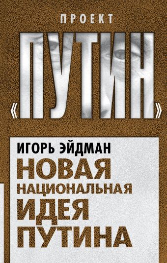 Новая национальная идея Путина Новая национальная идея Путина Эйдман И.В.