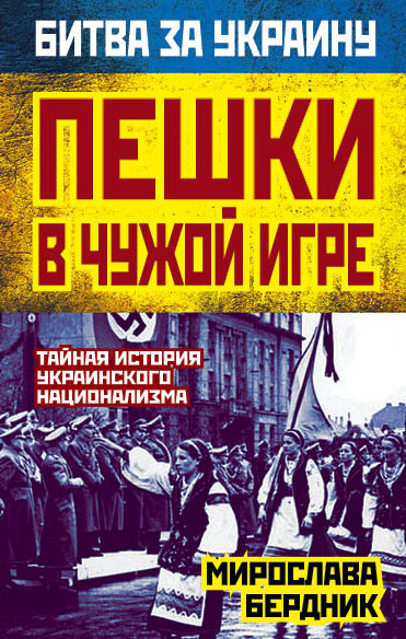 Пешки в чужой игре. Тайная история украинского национализма Пешки в чужой игре. Тайная история украинского национализма Бердник М.А.