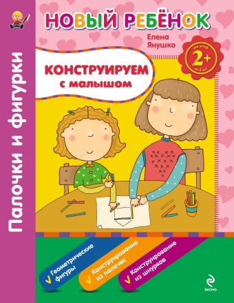 2+ Конструируем с малышом. Палочки и фигурки. Сборник 2+ Конструируем с малышом. Палочки и фигурки. Сборник Янушко Е.А.