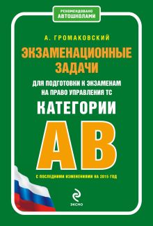 Обложка Экзаменационные задачи для подготовки к экзаменам на право управления ТС категории АВ (с изменениями на 2015 г.) Громаковский А.А.