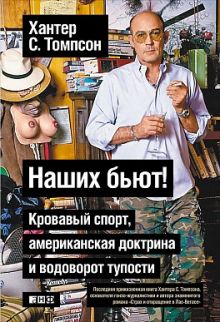 Томпсон Х. - Наших бьют! Кровавый спорт, американская доктрина и водоворот тупости. обложка книги Томпсон Х. - Наших бьют! Кровавый спорт, американская доктрина и водоворот тупости. обложка книги