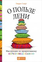 О пользе лени: Инструкция по продуктивному ничегонеделанию О пользе лени: Инструкция по продуктивному ничегонеделанию