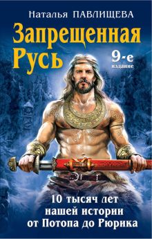 Павлищева Н.П. - Запрещенная Русь. 10 тысяч лет нашей истории – от Потопа до Рюрика обложка книги Павлищева Н.П. - Запрещенная Русь. 10 тысяч лет нашей истории – от Потопа до Рюрика обложка книги