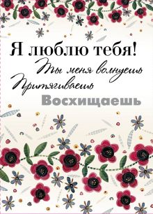 Я люблю тебя!Ты меня волнуешь, притягиваешь, восхищаешь