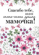 Спасибо тебе, моя самая-самая лучшая мамочка на свете Спасибо тебе, моя самая-самая лучшая мамочка на свете