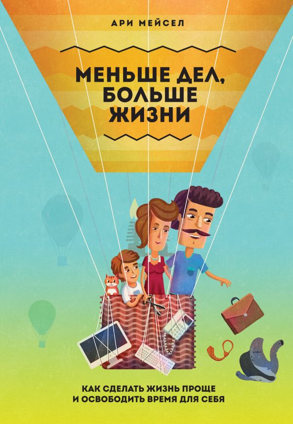 Меньше дел, больше жизни. Как сделать жизнь проще и освободить время для себя Меньше дел, больше жизни. Как сделать жизнь проще и освободить время для себя Мейсел А.