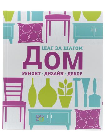 Дом, ремонт, дизайн, декор. Шаг за шагом Дом, ремонт, дизайн, декор. Шаг за шагом Стил, К.