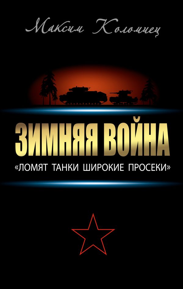 Зимняя война: «Ломят танки широкие просеки» Зимняя война: «Ломят танки широкие просеки» Коломиец М.