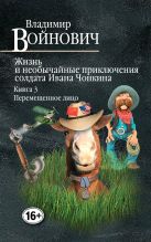 Жизнь и необычайные приключения солдата Ивана Чонкина. Книга 3. Перемещенное лицо Жизнь и необычайные приключения солдата Ивана Чонкина. Книга 3. Перемещенное лицо
