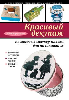 Обложка Красивый декупаж: пошаговые мастер-классы для начинающих Юлия Моргуновская