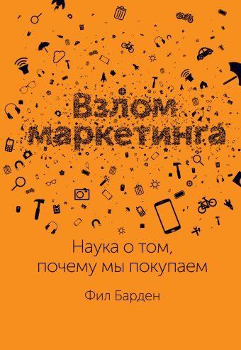 Взлом маркетинга. Наука о том, почему мы покупаем Взлом маркетинга. Наука о том, почему мы покупаем Барден Ф.