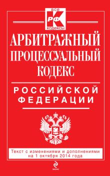Арбитражный процессуальный кодекс Российской Федерации : текст с изм. и доп. на 1 октября 2014 г.