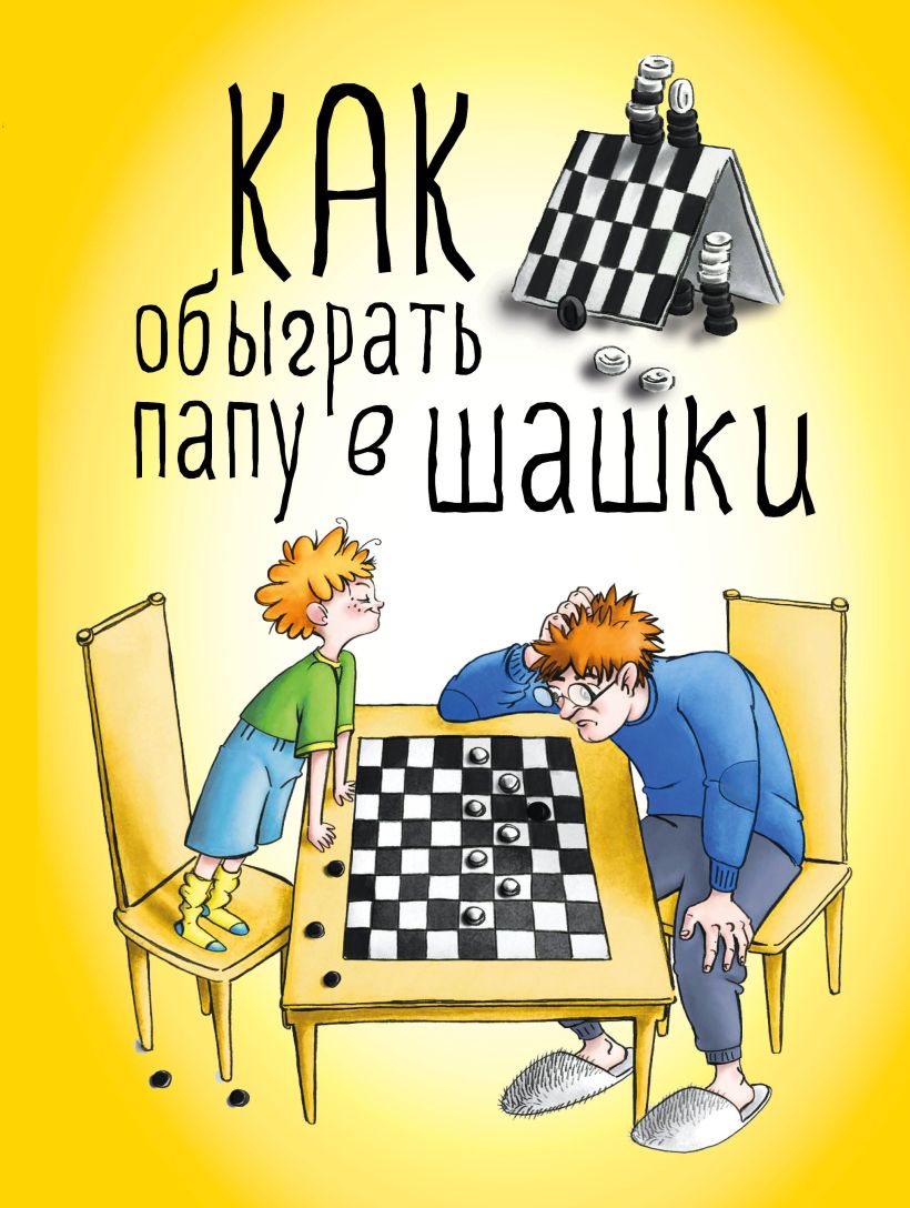 Книга Как обыграть папу в шашки Максим Мосин - купить, читать онлайн отзывы  и рецензии | ISBN 978-5-699-76884-4 | Эксмо