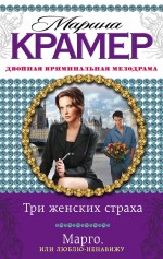 Три женских страха. Марго, или Люблю-ненавижу