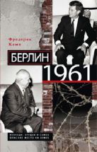 Берлин 1961. Кеннеди, Хрущев и самое опасное место на Земле. Кемп Ф. Берлин 1961. Кеннеди, Хрущев и самое опасное место на Земле. Кемп Ф.