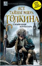 Все тайны мира Дж. Р.Р. Толкина. Симфония Илуватара Все тайны мира Дж. Р.Р. Толкина. Симфония Илуватара