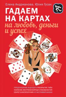 Обложка Гадаем на картах на любовь, деньги и успех Елена Андрианова, Юлия Гусак
