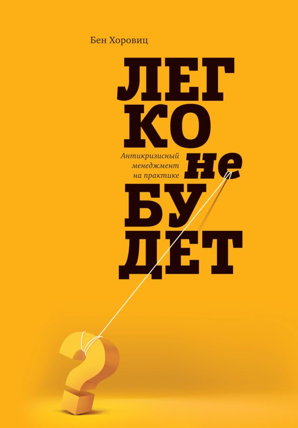Легко не будет. Антикризисный менеджмент на практике Легко не будет. Антикризисный менеджмент на практике Хоровиц Б.