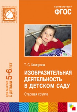 ФГОС Изобразительная деятельность в детском саду. (5-6 лет). Старшая группа ФГОС Изобразительная деятельность в детском саду. (5-6 лет). Старшая группа Комарова Т. С.