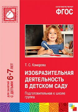 ФГОС Изобразительная деятельность в детском саду. (6-7 лет). Подготовительная к школе группа ФГОС Изобразительная деятельность в детском саду. (6-7 лет). Подготовительная к школе группа Комарова Т. С.