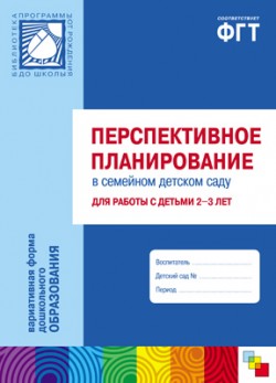 ПР Перспективное планирование в семейном детском саду для работы с детьми 2-3 лет ПР Перспективное планирование в семейном детском саду для работы с детьми 2-3 лет Цапенко М. М., Волкова Т. В., Червова А. С.
