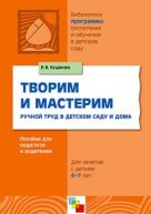 ПР Творим и мастерим. Ручной труд в детском саду и дома. Пособие для педагогов и родителей для занятий с детьми 4-7 лет. / Куцакова Л.В. ПР Творим и мастерим. Ручной труд в детском саду и дома. Пособие для педагогов и родителей для занятий с детьми 4-7 лет. / Куцакова Л.В.